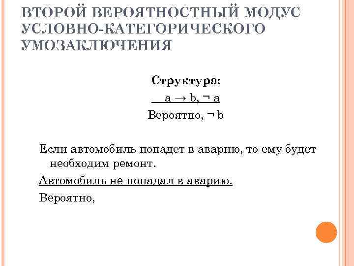 ВТОРОЙ ВЕРОЯТНОСТНЫЙ МОДУС УСЛОВНО-КАТЕГОРИЧЕСКОГО УМОЗАКЛЮЧЕНИЯ Структура: a → b, ¬ a Вероятно, ¬ b