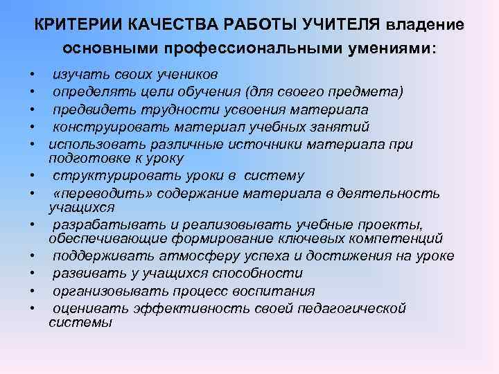 КРИТЕРИИ КАЧЕСТВА РАБОТЫ УЧИТЕЛЯ владение основными профессиональными умениями: • изучать своих учеников • определять