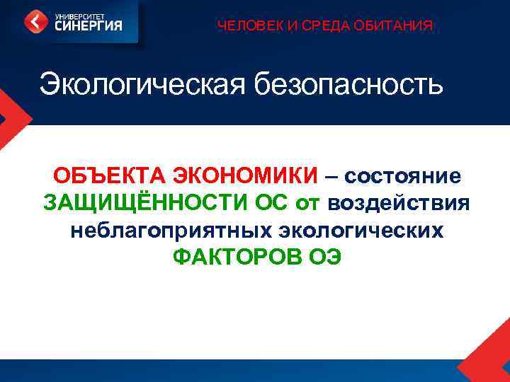 ЧЕЛОВЕК И СРЕДА ОБИТАНИЯ Экологическая безопасность ОБЪЕКТА ЭКОНОМИКИ – состояние ЗАЩИЩЁННОСТИ ОС от воздействия