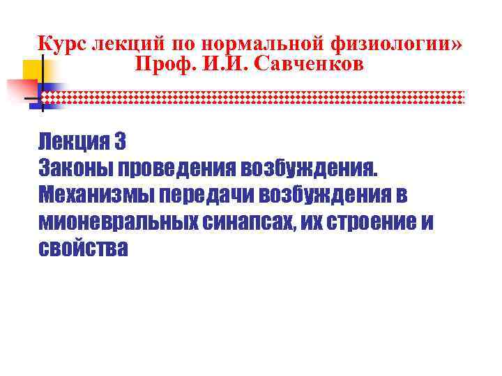 Курс лекций по нормальной физиологии» Проф. И. И. Савченков Лекция 3 Законы проведения возбуждения.