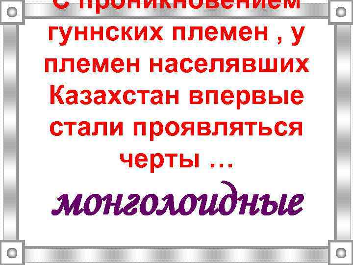 С проникновением гуннских племен , у племен населявших Казахстан впервые стали проявляться черты …