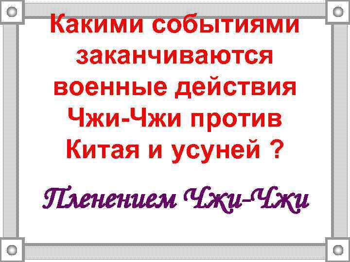 Какими событиями заканчиваются военные действия Чжи-Чжи против Китая и усуней ? Пленением Чжи-Чжи 