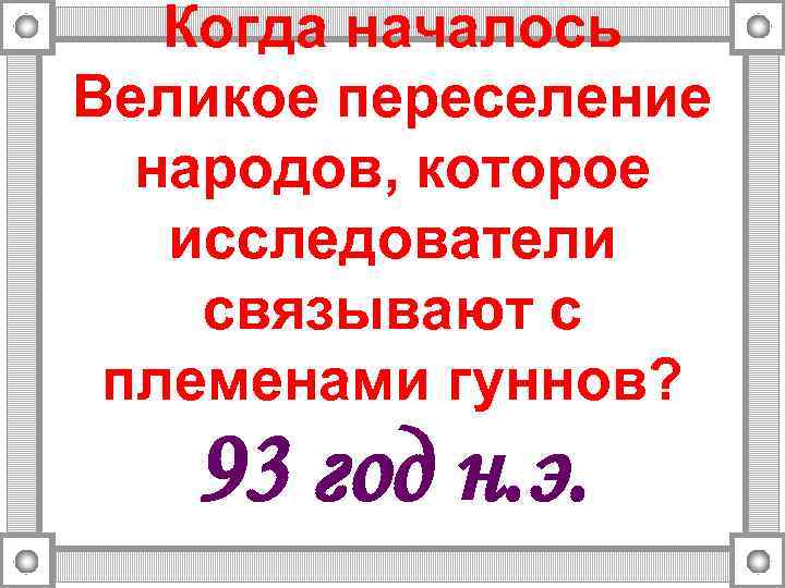 Когда началось Великое переселение народов, которое исследователи связывают с племенами гуннов? 93 год н.