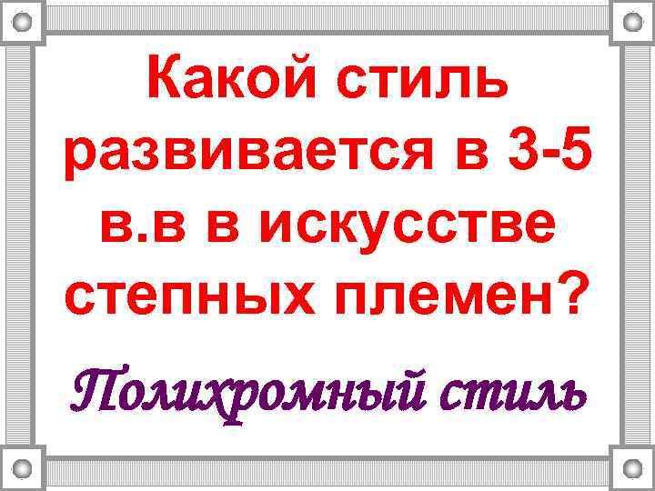 Какой стиль развивается в 3 -5 в. в в искусстве степных племен? Полихромный стиль