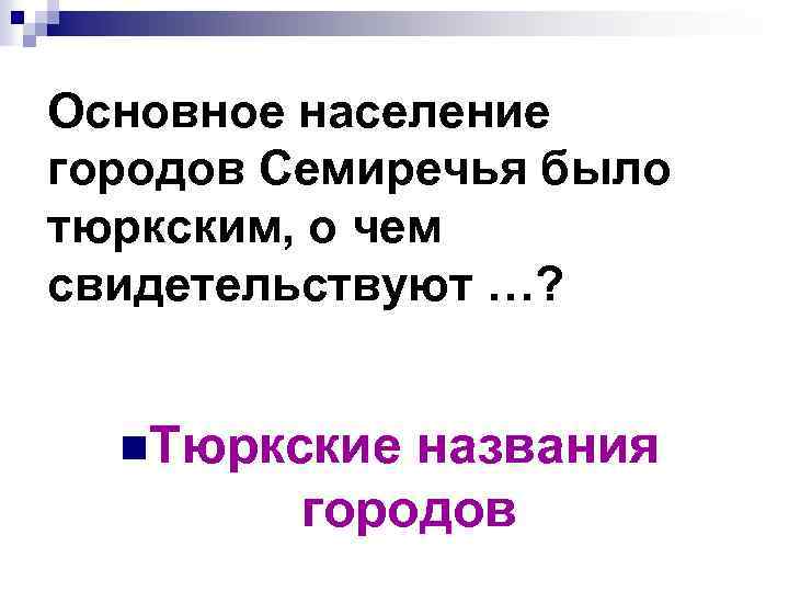 Основное население городов Семиречья было тюркским, о чем свидетельствуют …? n. Тюркские названия городов