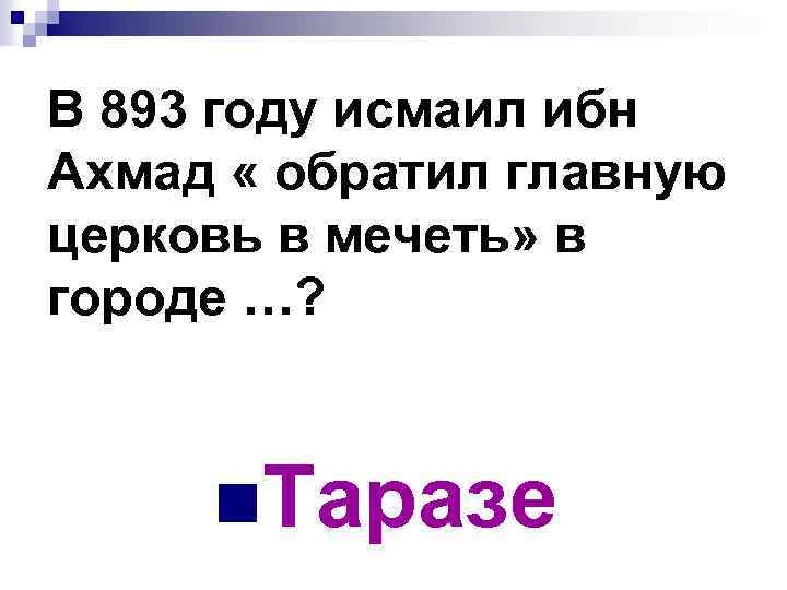 В 893 году исмаил ибн Ахмад « обратил главную церковь в мечеть» в городе