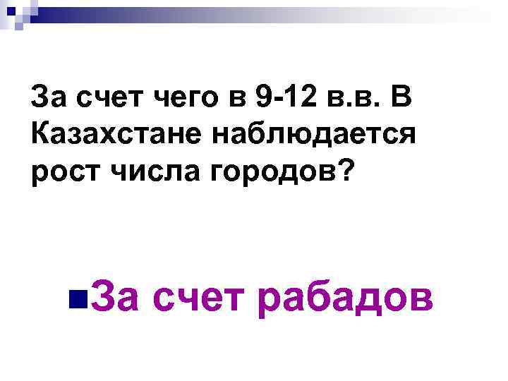 За счет чего в 9 -12 в. в. В Казахстане наблюдается рост числа городов?