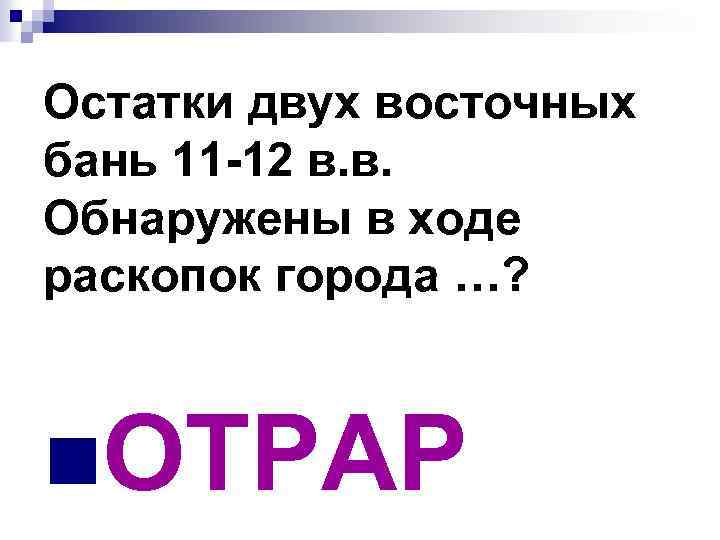 Остатки двух восточных бань 11 -12 в. в. Обнаружены в ходе раскопок города …?