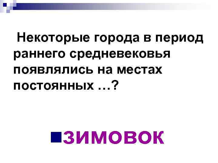 Некоторые города в период раннего средневековья появлялись на местах постоянных …? nзимовок 