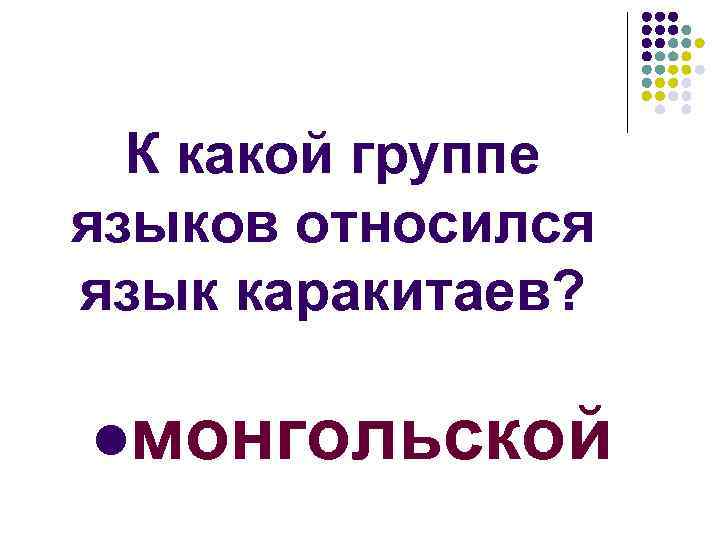 К какой группе языков относился язык каракитаев? lмонгольской 