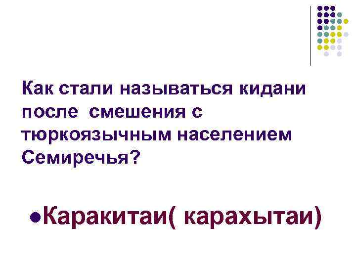 Как стали называться кидани после смешения с тюркоязычным населением Семиречья? l. Каракитаи( карахытаи) 