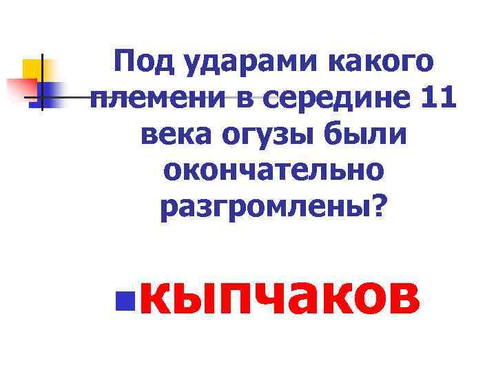 Под ударами какого племени в середине 11 века огузы были окончательно разгромлены? n кыпчаков