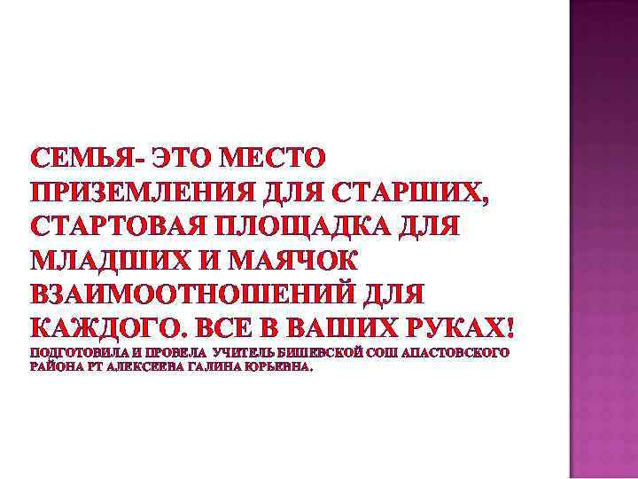 ПОДГОТОВИЛА И ПРОВЕЛА УЧИТЕЛЬ БИШЕВСКОЙ СОШ АПАСТОВСКОГО РАЙОНА РТ АЛЕКСЕЕВА ГАЛИНА ЮРЬЕВНА. о СЕМЬЯ-