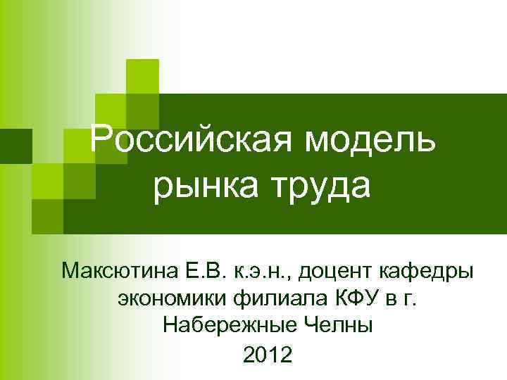 Российская модель рынка труда Максютина Е. В. к. э. н. , доцент кафедры экономики
