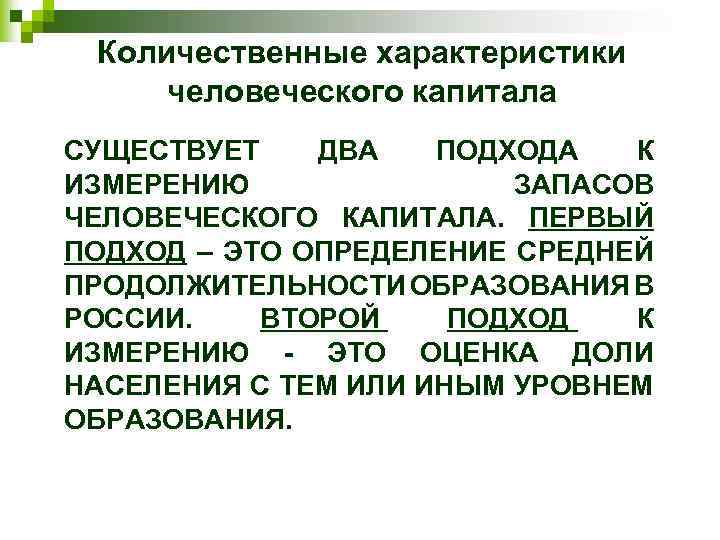 Количественные характеристики человеческого капитала СУЩЕСТВУЕТ ДВА ПОДХОДА К ИЗМЕРЕНИЮ ЗАПАСОВ ЧЕЛОВЕЧЕСКОГО КАПИТАЛА. ПЕРВЫЙ ПОДХОД