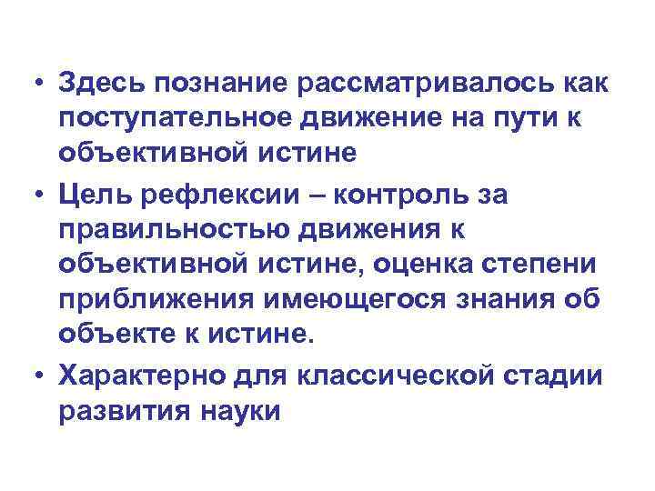  • Здесь познание рассматривалось как поступательное движение на пути к объективной истине •