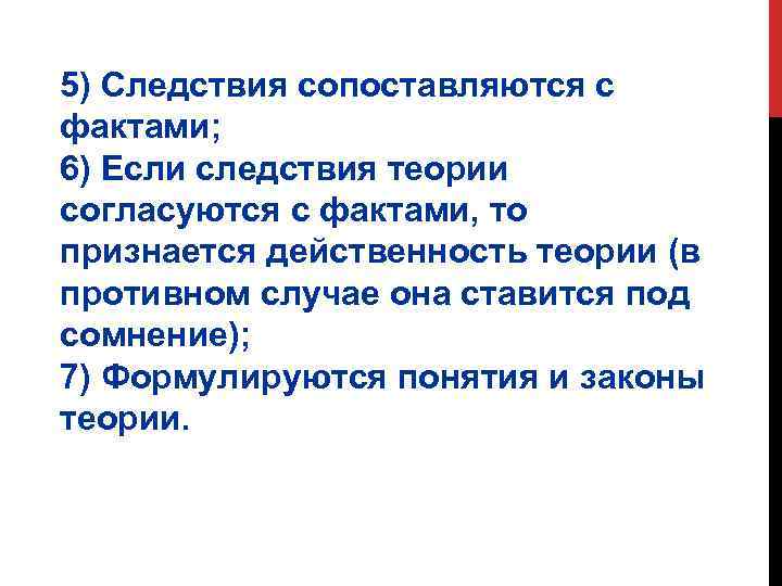 5) Следствия сопоставляются с фактами; 6) Если следствия теории согласуются с фактами, то признается