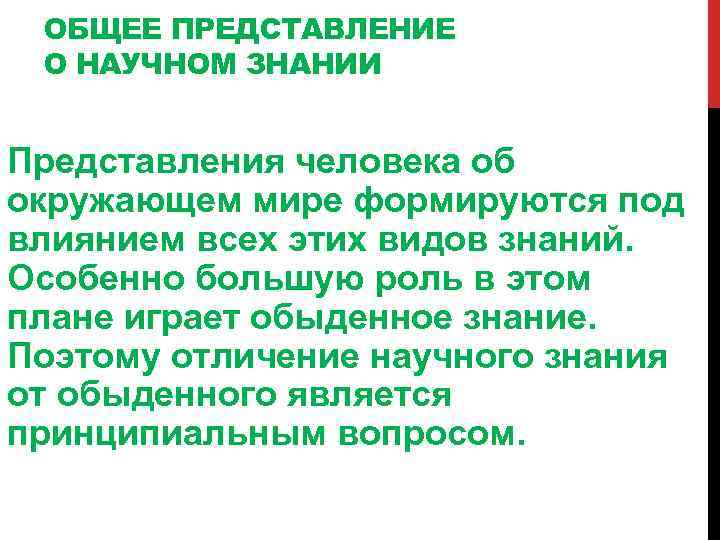 ОБЩЕЕ ПРЕДСТАВЛЕНИЕ О НАУЧНОМ ЗНАНИИ Представления человека об окружающем мире формируются под влиянием всех