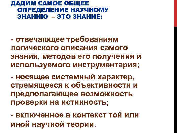 ДАДИМ САМОЕ ОБЩЕЕ ОПРЕДЕЛЕНИЕ НАУЧНОМУ ЗНАНИЮ – ЭТО ЗНАНИЕ: - отвечающее требованиям логического описания