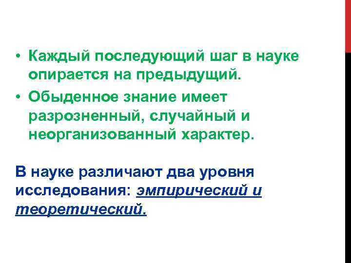  • Каждый последующий шаг в науке опирается на предыдущий. • Обыденное знание имеет