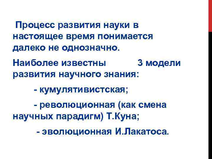 Процесс развития науки в настоящее время понимается далеко не однозначно. Наиболее известны 3 модели