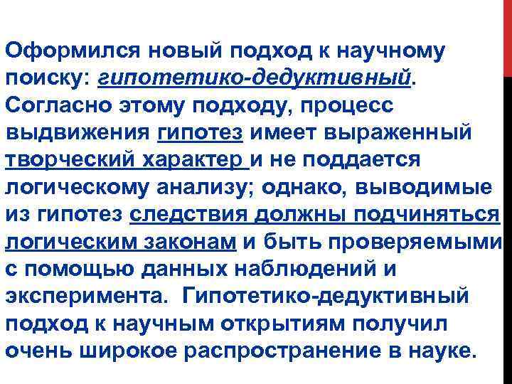 Оформился новый подход к научному поиску: гипотетико-дедуктивный. Согласно этому подходу, процесс выдвижения гипотез имеет