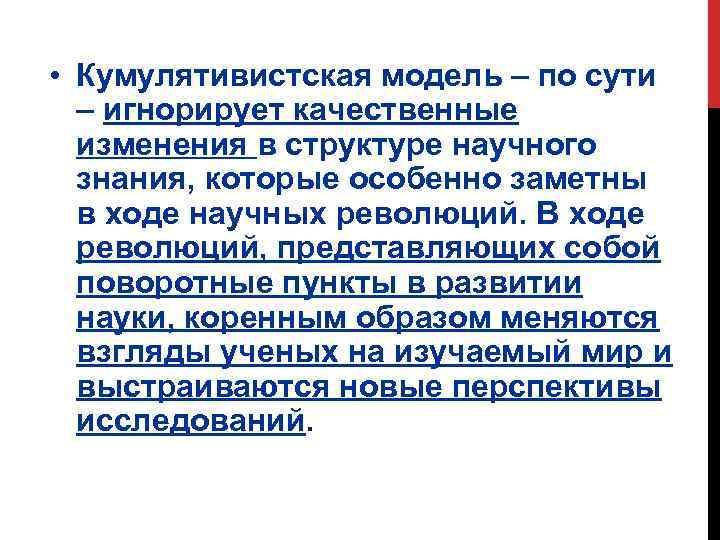  • Кумулятивистская модель – по сути – игнорирует качественные изменения в структуре научного