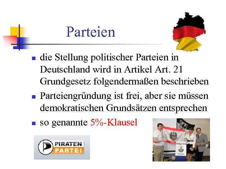 Parteien n die Stellung politischer Parteien in Deutschland wird in Artikel Art. 21 Grundgesetz