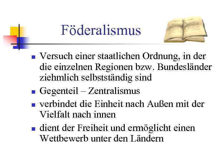 Föderalismus n n Versuch einer staatlichen Ordnung, in der die einzelnen Regionen bzw. Bundesländer