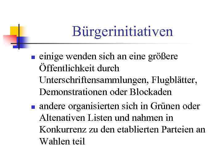 Bürgerinitiativen n n einige wenden sich an eine größere Öffentlichkeit durch Unterschriftensammlungen, Flugblätter, Demonstrationen