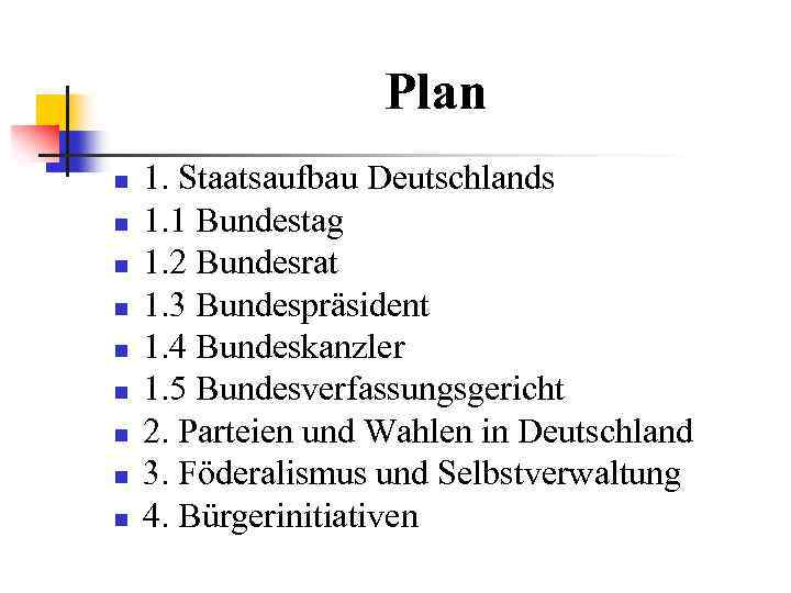 Plan n n n n 1. Staatsaufbau Deutschlands 1. 1 Bundestag 1. 2 Bundesrat