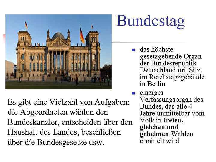 Bundestag n n Es gibt eine Vielzahl von Aufgaben: die Abgeordneten wählen den Bundeskanzler,
