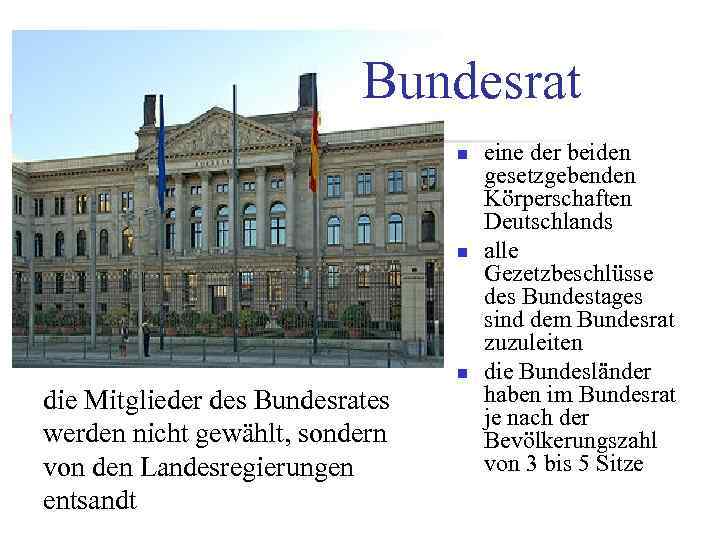 Bundesrat n n n die Mitglieder des Bundesrates werden nicht gewählt, sondern von den