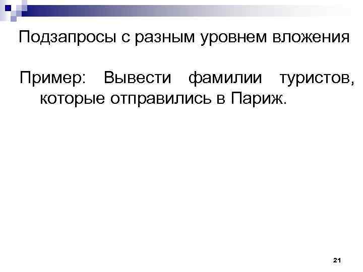 Подзапросы с разным уровнем вложения Пример: Вывести фамилии туристов, которые отправились в Париж. 21