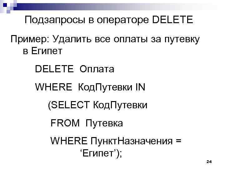 Подзапросы в операторе DELETE Пример: Удалить все оплаты за путевку в Египет DELETE Оплата