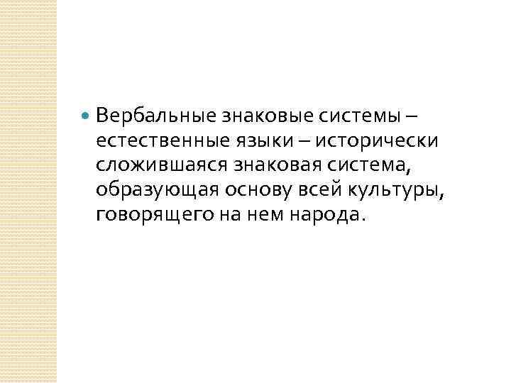  Вербальные знаковые системы – естественные языки – исторически сложившаяся знаковая система, образующая основу