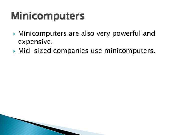 Minicomputers are also very powerful and expensive. Mid-sized companies use minicomputers. 