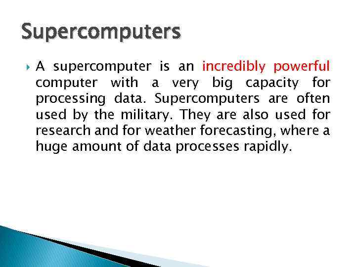 Supercomputers A supercomputer is an incredibly powerful computer with a very big capacity for