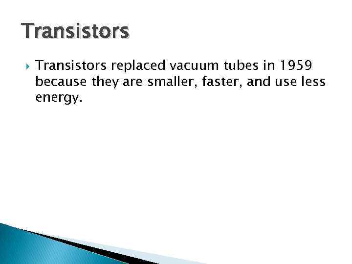 Transistors replaced vacuum tubes in 1959 because they are smaller, faster, and use less