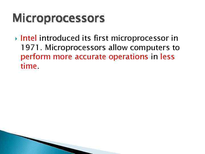 Microprocessors Intel introduced its first microprocessor in 1971. Microprocessors allow computers to perform more