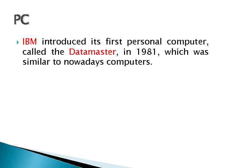 PC IBM introduced its first personal computer, called the Datamaster, in 1981, which was