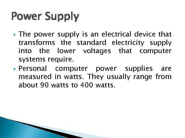 Power Supply The power supply is an electrical device that transforms the standard electricity
