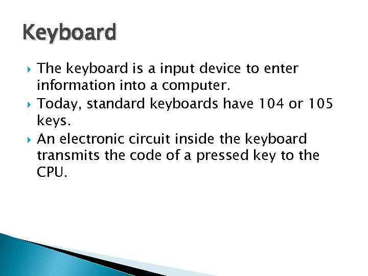 Keyboard The keyboard is a input device to enter information into a computer. Today,
