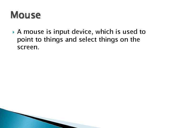 Mouse A mouse is input device, which is used to point to things and