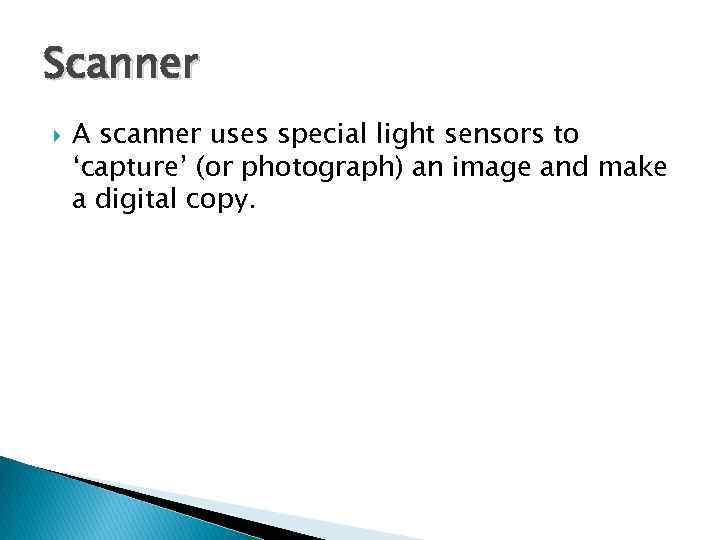 Scanner A scanner uses special light sensors to ‘capture’ (or photograph) an image and