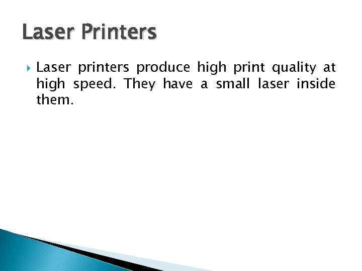 Laser Printers Laser printers produce high print quality at high speed. They have a