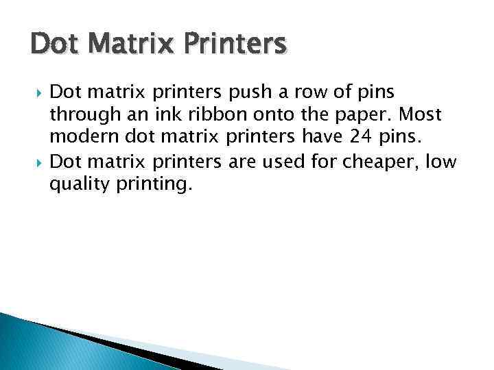 Dot Matrix Printers Dot matrix printers push a row of pins through an ink