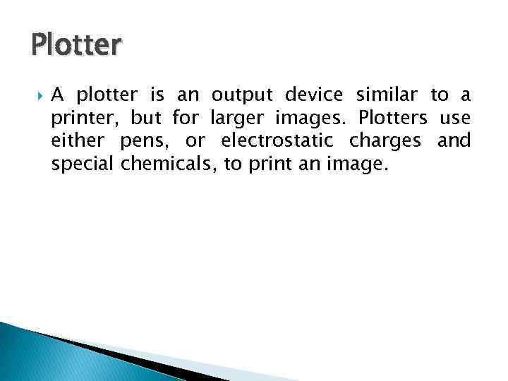 Plotter A plotter is an output device similar to a printer, but for larger