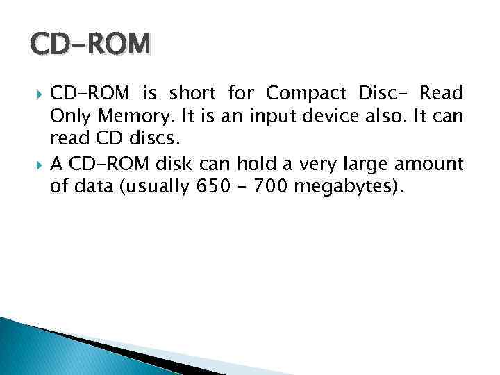 CD-ROM is short for Compact Disc- Read Only Memory. It is an input device