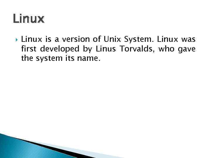 Linux is a version of Unix System. Linux was first developed by Linus Torvalds,